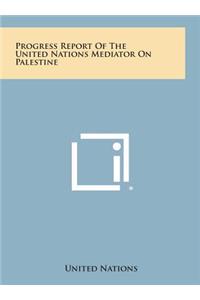 Progress Report of the United Nations Mediator on Palestine