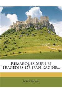 Remarques Sur Les Tragédies de Jean Racine...