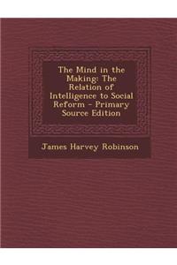 Mind in the Making: The Relation of Intelligence to Social Reform: The Relation of Intelligence to Social Reform