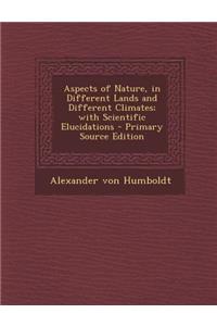 Aspects of Nature, in Different Lands and Different Climates; With Scientific Elucidations