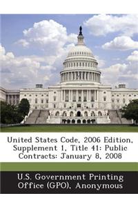 United States Code, 2006 Edition, Supplement 1, Title 41: Public Contracts: January 8, 2008