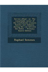 Service Afloat: Or, the Remarkable Career of the Confederate Cruisers Sumter and Alabama, During the War Between the States