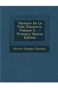 Histoire de La Ville D'Auxerre, Volume 2...