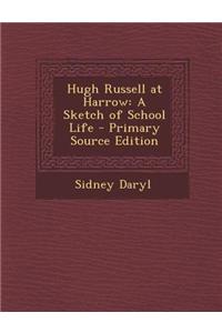 Hugh Russell at Harrow: A Sketch of School Life