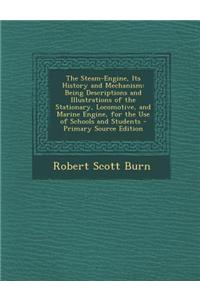 The Steam-Engine, Its History and Mechanism: Being Descriptions and Illustrations of the Stationary, Locomotive, and Marine Engine, for the Use of Sch