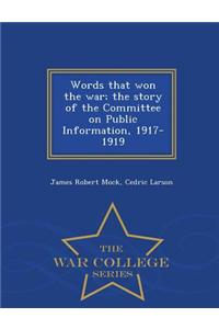 Words That Won the War; The Story of the Committee on Public Information, 1917-1919 - War College Series