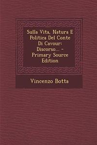 Sulla Vita, Natura E Politica del Conte Di Cavour