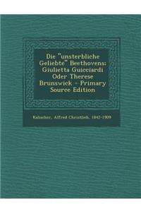 Die Unsterbliche Geliebte Beethovens; Giulietta Guicciardi Oder Therese Brunswick