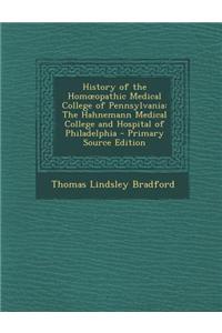 History of the Hom Opathic Medical College of Pennsylvania: The Hahnemann Medical College and Hospital of Philadelphia