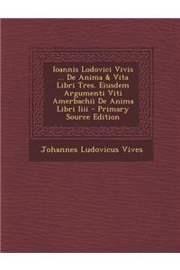 Ioannis Lodovici Vivis ... de Anima & Vita Libri Tres. Eiusdem Argumenti Viti Amerbachii de Anima Libri IIII