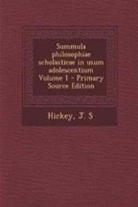 Summula Philosophiae Scholasticae in Usum Adolescentium Volume 1 - Primary Source Edition