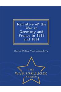 Narrative of the War in Germany and France in 1813 and 1814 - War College Series
