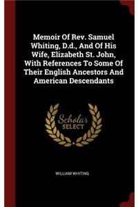 Memoir Of Rev. Samuel Whiting, D.d., And Of His Wife, Elizabeth St. John, With References To Some Of Their English Ancestors And American Descendants