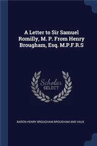 A Letter to Sir Samuel Romilly, M. P. From Henry Brougham, Esq. M.P.F.R.S