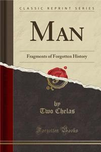 Man: Fragments of Forgotten History (Classic Reprint)