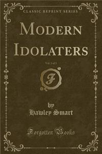 Modern Idolaters, Vol. 3 of 3 (Classic Reprint)