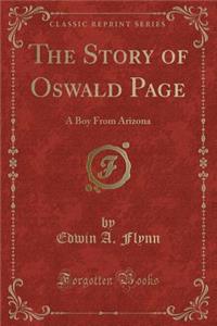 The Story of Oswald Page: A Boy from Arizona (Classic Reprint)