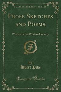 Prose Sketches and Poems: Written in the Western Country (Classic Reprint)