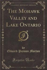 The Mohawk Valley and Lake Ontario (Classic Reprint)