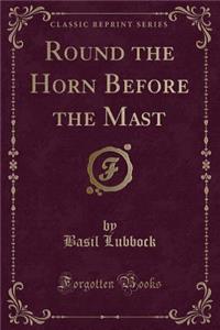 Round the Horn Before the Mast (Classic Reprint)