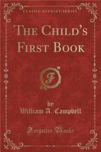 The Child's First Book (Classic Reprint)