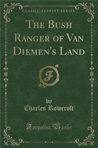 The Bush Ranger of Van Diemen's Land (Classic Reprint)