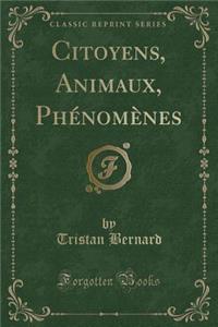 Citoyens, Animaux, PhÃ©nomÃ¨nes (Classic Reprint)