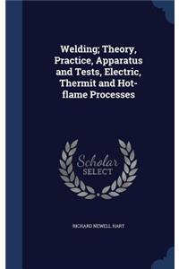Welding; Theory, Practice, Apparatus and Tests, Electric, Thermit and Hot-flame Processes