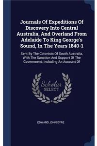 Journals Of Expeditions Of Discovery Into Central Australia, And Overland From Adelaide To King George's Sound, In The Years 1840-1