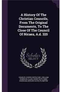 A History Of The Christian Councils, From The Original Documents, To The Close Of The Council Of Nicaea, A.d. 325