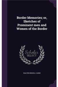 Border Memories; or, Sketches of Prominent men and Women of the Border