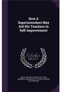 How A Superintendent May Aid His Teachers In Self-improvement