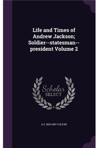 Life and Times of Andrew Jackson; Soldier--Statesman--President Volume 2