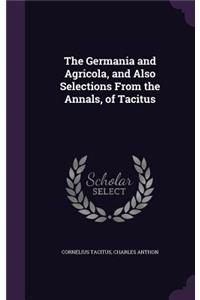 Germania and Agricola, and Also Selections From the Annals, of Tacitus