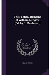 Poetical Remains of William Lithgow [Ed. by J. Maidment]