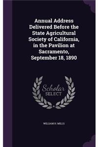 Annual Address Delivered Before the State Agricultural Society of California, in the Pavilion at Sacramento, September 18, 1890