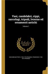 Vasi, candelabri, cippi, sarcofagi, tripodi, lvcerne ed ornamenti antichi; Volume 1