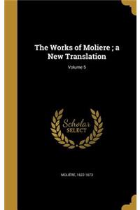 Works of Moliere; a New Translation; Volume 5