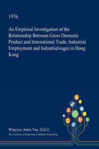 An Empirical Investigation of the Relationship Between Gross Domestic Product and International Trade, Industrial Employment and Industrialwages in Ho