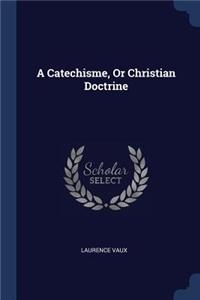 Catechisme, Or Christian Doctrine