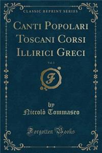 Canti Popolari Toscani Corsi Illirici Greci, Vol. 3 (Classic Reprint)