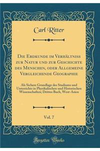 Die Erdkunde Im Verhï¿½ltniss Zur Natur Und Zur Geschichte Des Menschen, Oder Allgemeine Vergleichende Geographie, Vol. 7: ALS Sichere Grundlage Des Studiums Und Unterrichts in Physikalischen Und Historischen Wissenschaften; Drittes Buch, West-Asie