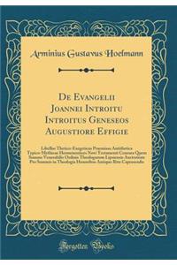 de Evangelii Joannei Introitu Introitus Geneseos Augustiore Effigie: Libellus Thetico-Exegeticus Praemissa Antithetica Typico-Mythicae Hermeneutices Novi Testamenti Censura Quem Summe Venerabilis Ordinis Theologorum Lipsiensis Auctoritate Pro Summi