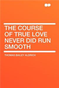 The Course of True Love Never Did Run Smooth