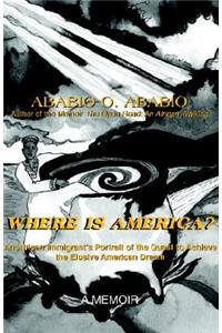 Where Is America?: An African Immigrant's Portrait of the Quest to Achieve the Elusive American Dream