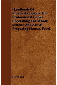 Handbook of Practical Cookery for Professional Cooks Containing the Whole Science and Art of Preparing Human Food.