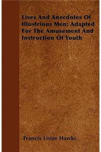 Lives And Anecdotes Of Illustrious Men; Adapted For The Amusement And Instruction Of Youth
