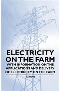Electricity on the Farm - With Information on the Applications and Delivery of Electricity on the Farm