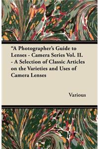 A Photographer's Guide to Lenses - Camera Series Vol. II. - A Selection of Classic Articles on the Varieties and Uses of Camera Lenses