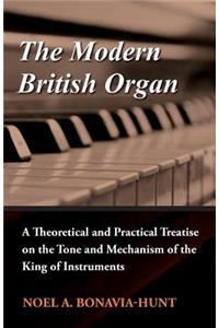 The Modern British Organ - A Theoretical and Practical Treatise on the Tone and Mechanism of the King of Instruments